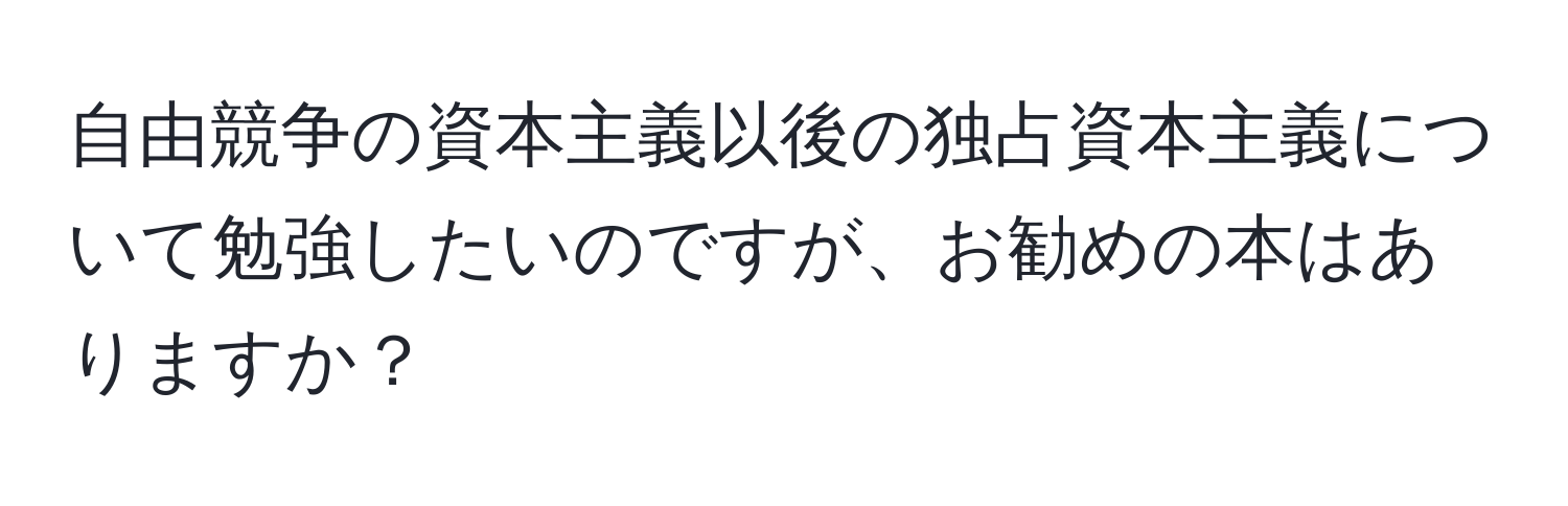 自由競争の資本主義以後の独占資本主義について勉強したいのですが、お勧めの本はありますか？