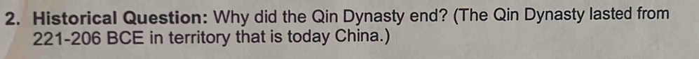 Historical Question: Why did the Qin Dynasty end? (The Qin Dynasty lasted from
221-206 BCE in territory that is today China.)