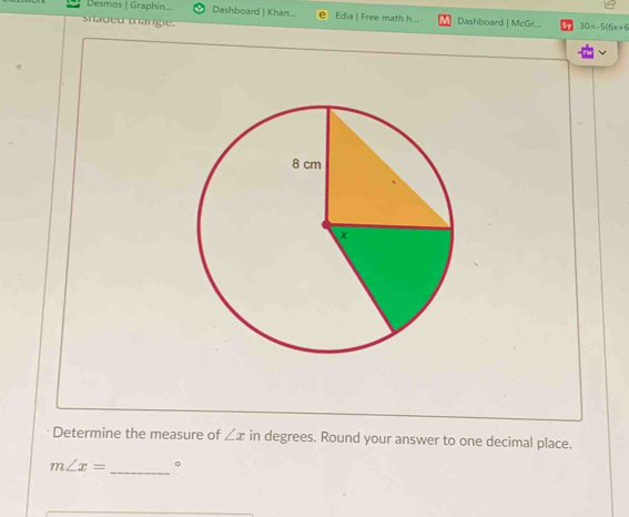 Desmos | Graphin.... Dashboard | Khan... Edia | Free math h... Dashboard | McGr... 30=-5(6x+6
Shageu thamç e 
Determine the measure of ∠ x in degrees. Round your answer to one decimal place. 
_
m∠ x= 。