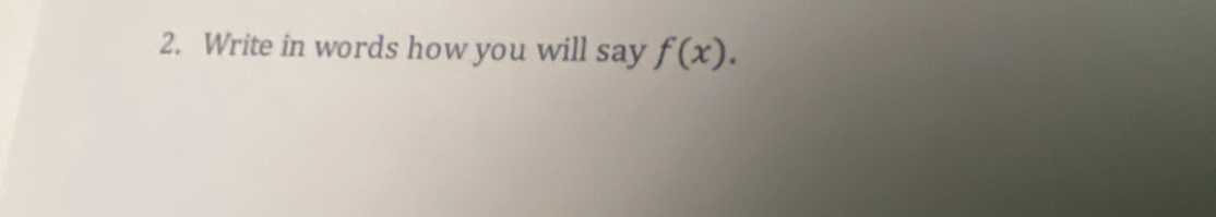 Write in words how you will say f(x).