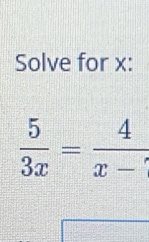 Solve for x :
 5/3x = 4/x- 