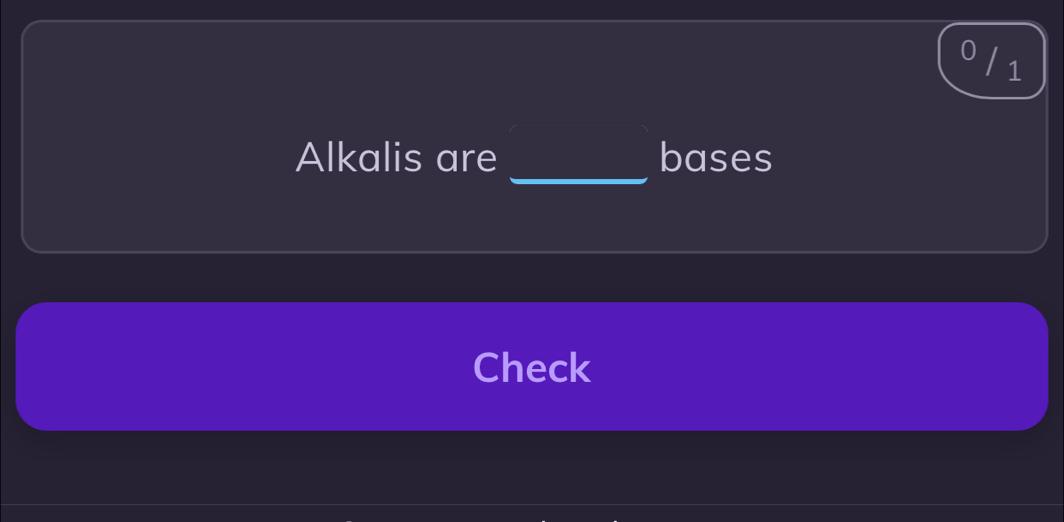 0 / 1 
_ 
Alkalis are bases 
Check