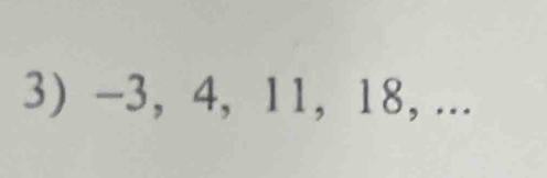 -3, 4, 11, 18, ...