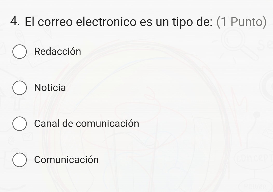 El correo electronico es un tipo de: (1 Punto)
Redacción
Noticia
Canal de comunicación
Comunicación
ower