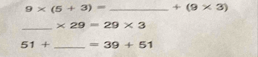 9* (5+3)= _
+(9* 3)
_ * 29=29* 3
51+ _
=39+51