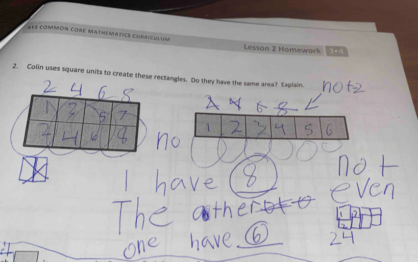 NYS COMMON CORE MATHEMATICS CURRICULUM 
Lesson 2 Homework 3+4 
2. Colin uses square units to create these rectangles. Do they have the same area? Explain.