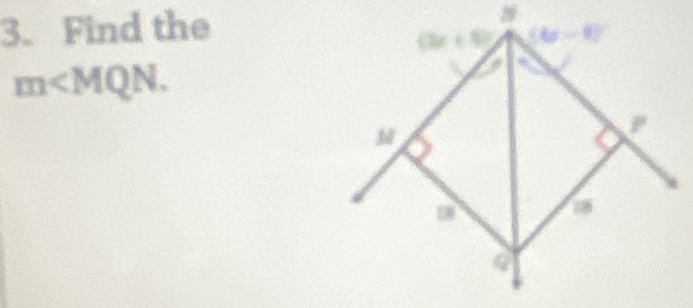 Find the 8
(3x+5) (b-6)
m∠ MQN.
M
P