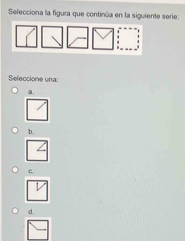 Selecciona la figura que continúa en la siguiente serie: 
Seleccione una: 
a. 
b. 
C. 
d.