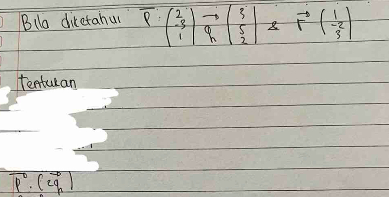 Blla diretahur overline P:beginpmatrix 2 -3 1endpmatrix q_0 beginarrayr 3 5 2endarray vector r( 1/-2 )
tenturan
vector p· (2vector q_n)