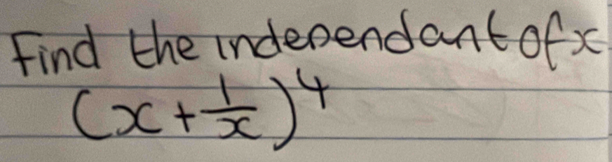 Find the independant ofx
(x+ 1/x )^4