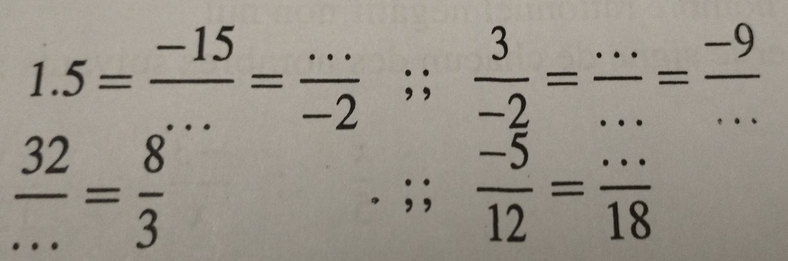 beginarrayr 1.5= (-15)/... = (....)/-2 ; 3/-2 = (...)/... = (-9)/... ...