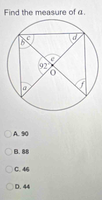 Find the measure of a.
A. 90
B. 88
C. 46
D. 44