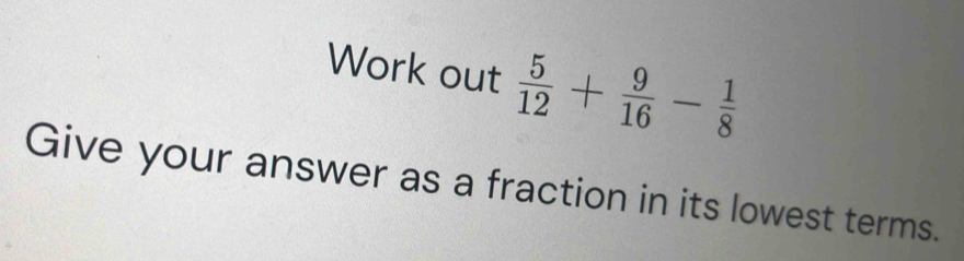 Work out  5/12 + 9/16 - 1/8 
Give your answer as a fraction in its lowest terms.