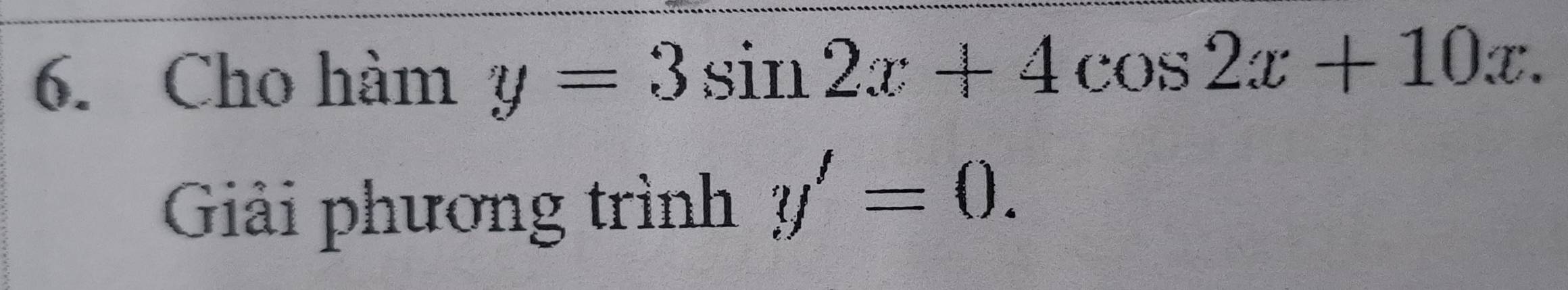 Cho hàm y=3sin 2x+4cos 2x+10x. 
Giải phương trình y'=0.