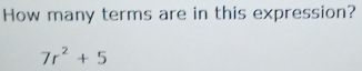 How many terms are in this expression?
7r^2+5