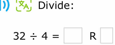 ) Divide:
32/ 4=□ R □