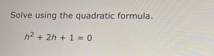 Solve using the quadratic formula.
h^2+2h+1=0