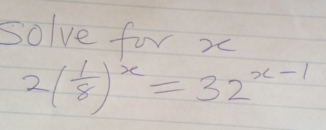 solve for x
2( 1/8 )^x=32^(x-1)