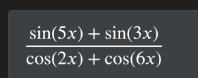  (sin (5x)+sin (3x))/cos (2x)+cos (6x) 