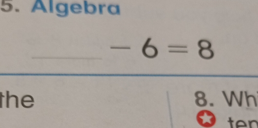 Algebra 
_ -6=8
the 8. Wh 
ten