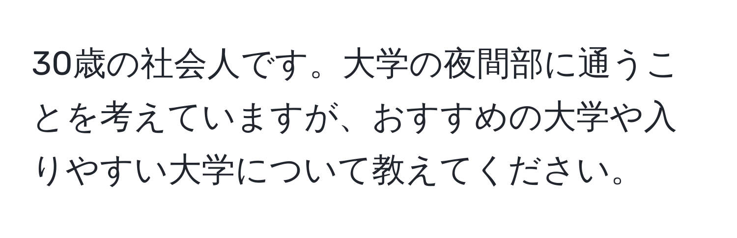 30歳の社会人です。大学の夜間部に通うことを考えていますが、おすすめの大学や入りやすい大学について教えてください。