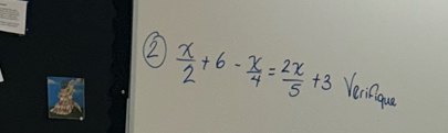 2  x/2 +6- x/4 = 2x/5 +3 Veinique