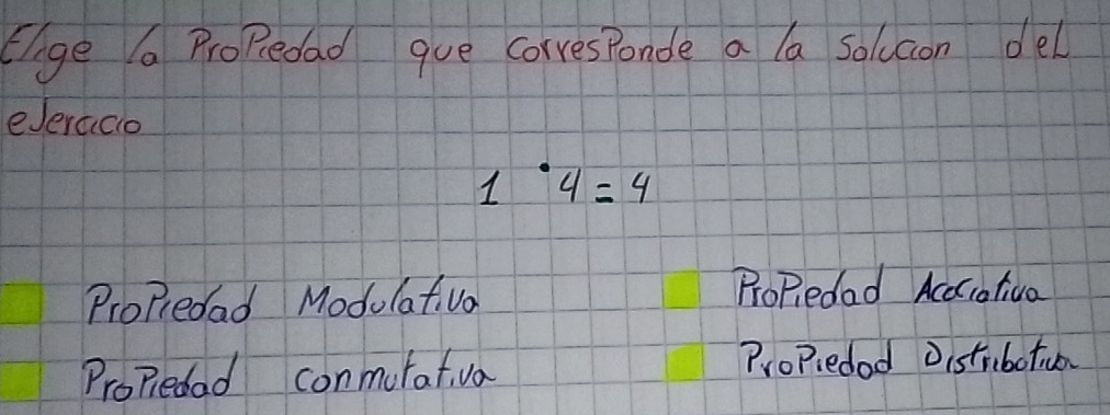 Oge ProRedad gue corresponde a la solucon del 
eJeraco
1· 4=4
ProPredad Modolat va 
ProPiedad Acorativa 
Propedad conmotat,va Propieded Distribotun