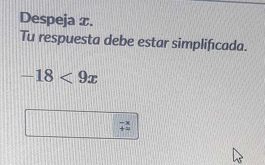 Despeja x. 
Tu respuesta debe estar simplificada.
-18<9x</tex>
- x
+=