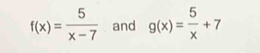 f(x)= 5/x-7  and g(x)= 5/x +7