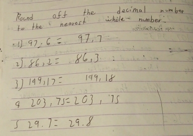 Round off the decimal number 
to the nearest while number
97.6=97.7
2). 86,2=86,3. 
3 199,17=199,18
203,75=203,75
529.7=29.8