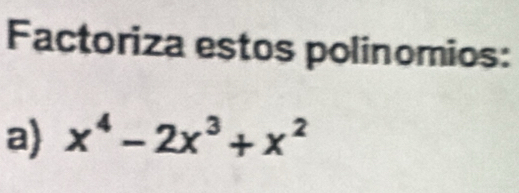 Factoriza estos polinomios: 
a) x^4-2x^3+x^2