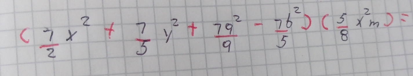 ( 7/2 x^2+ 7/5 y^2+ 79^2/9 - 76^2/5 )( 5/8 x^2m)=