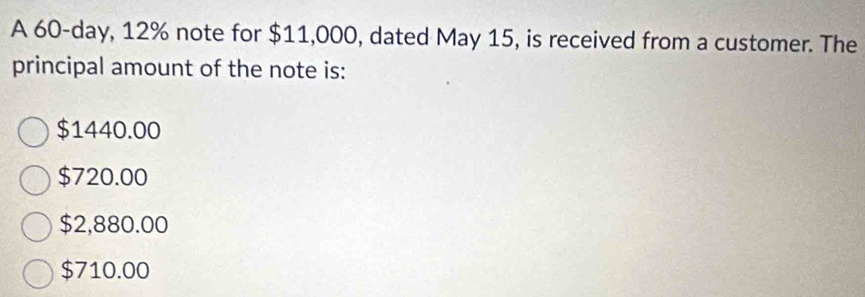 Solved: A 60-day, 12% note for $11,000, dated May 15, is received from ...