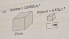 Volume =10000cm^3 =640cm^3
Volume
cm