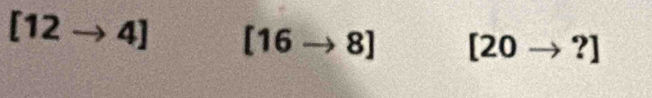 [12to 4]
[16to 8]
[20to ?]