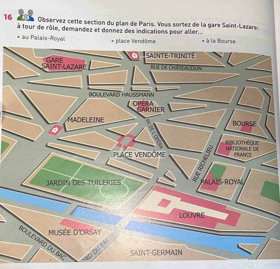 Observez cette section du plan de Paris. Vous sortez de la gare Saint-Lazare: 
à tour de rôle, demandez et donnez des indications pour aller... 
au Palais-Royal place Vendôme 
à la Bourse 
R