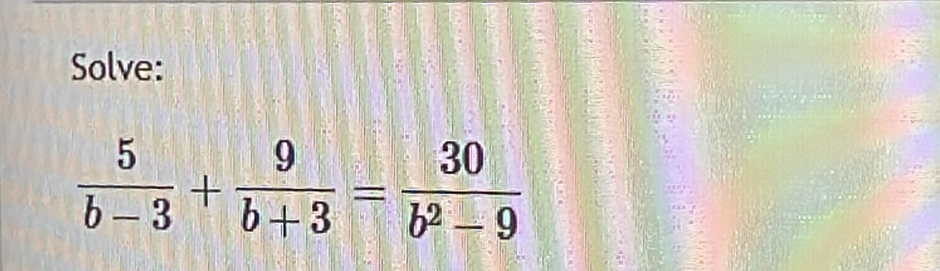 Solve:
 5/b-3 + 9/b+3 = 30/b^2-9 