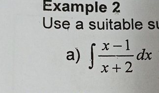 Example 2 
Use a suitable s 
a) ∈t  (x-1)/x+2 dx