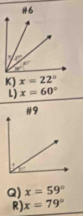 #6
K) x=22°
L) x=60°
#9
Q) x=59°
R) x=79°