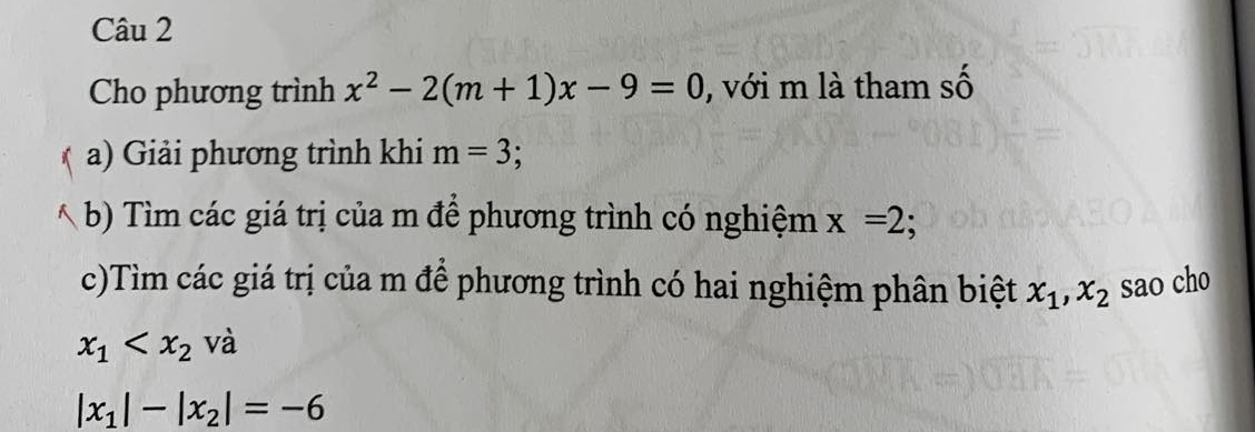 Cho phương trình x^2-2(m+1)x-9=0 , với m là tham số 
a) Giải phương trình khi m=3; 
b) Tìm các giá trị của m để phương trình có nghiệm x=2; 
c)Tìm các giá trị của m để phương trình có hai nghiệm phân biệt x_1, x_2 sao cho
x_1
|x_1|-|x_2|=-6