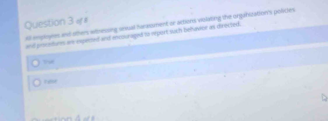 ys
il employees and others winessing sexual harassment or actions violating the organization's policies
and procedures are expected and encouraged to report such behavior as directed.
Thoe
False