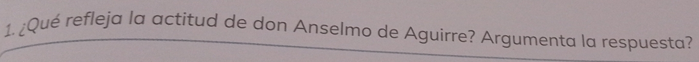 ¿Qué refleja la actitud de don Anselmo de Aguirre? Argumenta la respuesta?