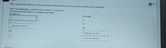 While walking through the art museum. Peter notices that for every six sculptures, there are ten paintings 
How many paintings, y are there for x number of sculptures? 
Use the information given to complete