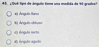 ¿Qué tipo de ángulo tiene una medida de 90 grados?
a) Ángulo llano
b) Ángulo obtuso
c) Ángulo recto
d) Ángulo agudo