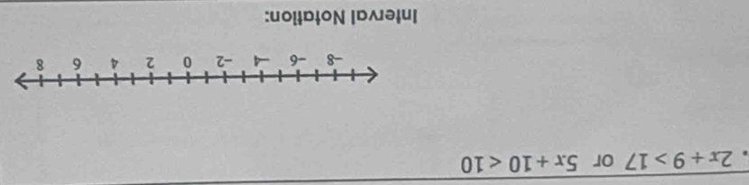 2x+9>17 or 5x+10<10</tex> 
Interval Notation:
