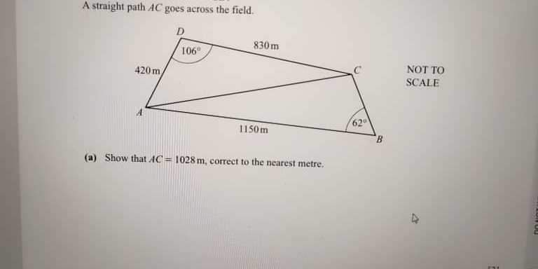 A straight path AC goes across the field.
NOT TO
SCALE
(a) Show that AC=1028m , correct to the nearest metre.