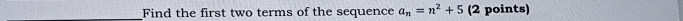 Find the first two terms of the sequence a_n=n^2+5 (2 points)