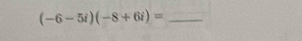 (-6-5i)(-8+6i)=