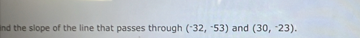 nd the slope of the line that passes through . (^-32,^-53) and (30,-23).