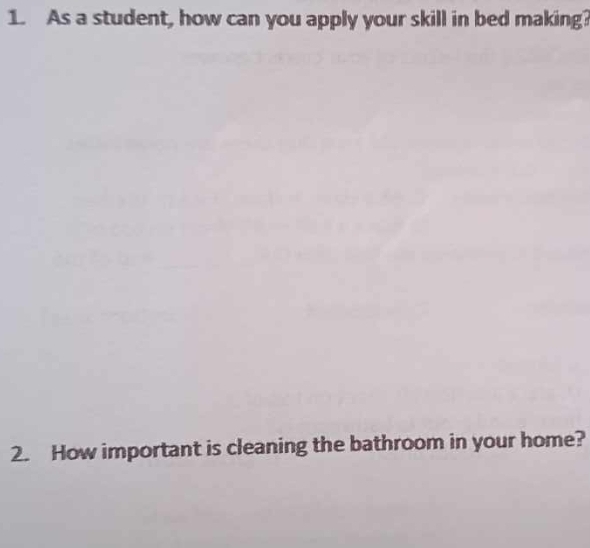 As a student, how can you apply your skill in bed making? 
2. How important is cleaning the bathroom in your home?